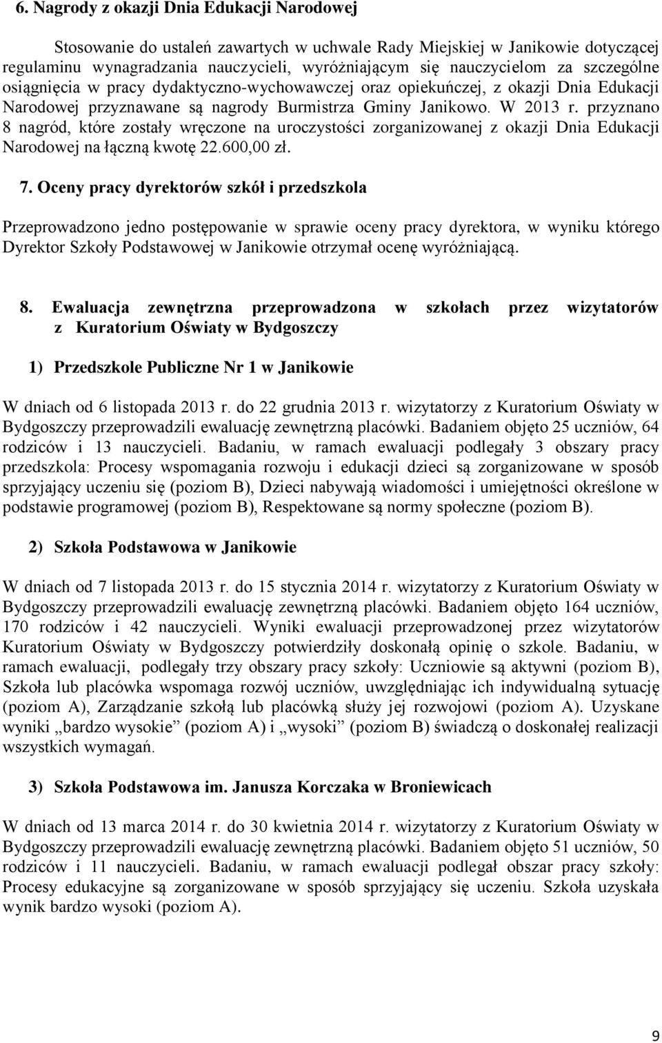 przyznano 8 nagród, które zostały wręczone na uroczystości zorganizowanej z okazji Dnia Edukacji Narodowej na łączną kwotę 22.600,00 zł. 7.