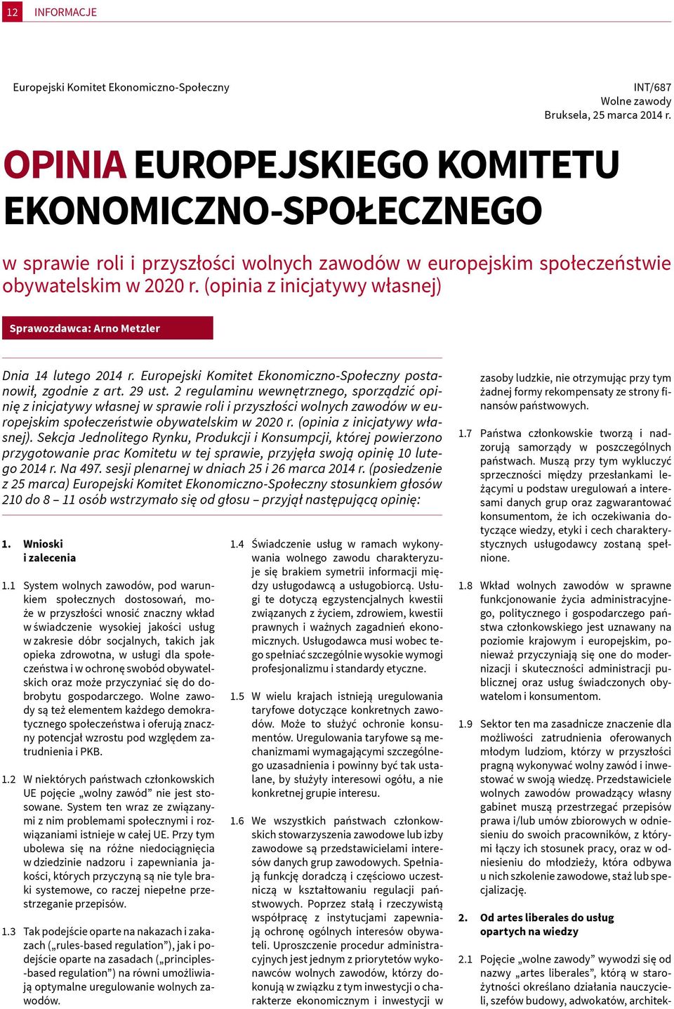 (opinia z inicjatywy własnej) Sprawozdawca: Arno Metzler Dnia 14 lutego 2014 r. Europejski Komitet Ekonomiczno-Społeczny postanowił, zgodnie z art. 29 ust.