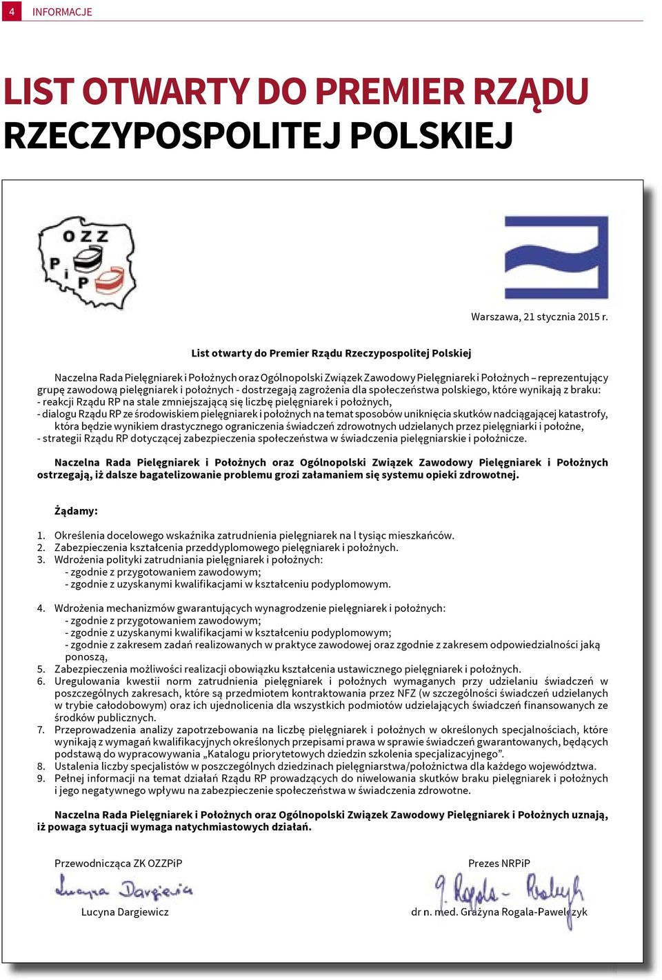 położnych - dostrzegają zagrożenia dla społeczeństwa polskiego, które wynikają z braku: - reakcji Rządu RP na stale zmniejszającą się liczbę pielęgniarek i położnych, - dialogu Rządu RP ze