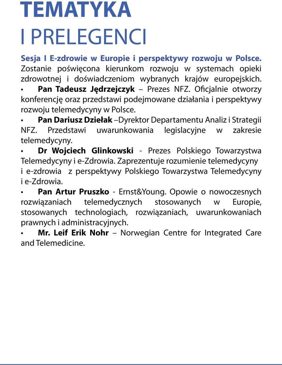 Pan Dariusz Dziełak Dyrektor Departamentu Analiz i Strategii NFZ. Przedstawi uwarunkowania legislacyjne w zakresie telemedycyny.