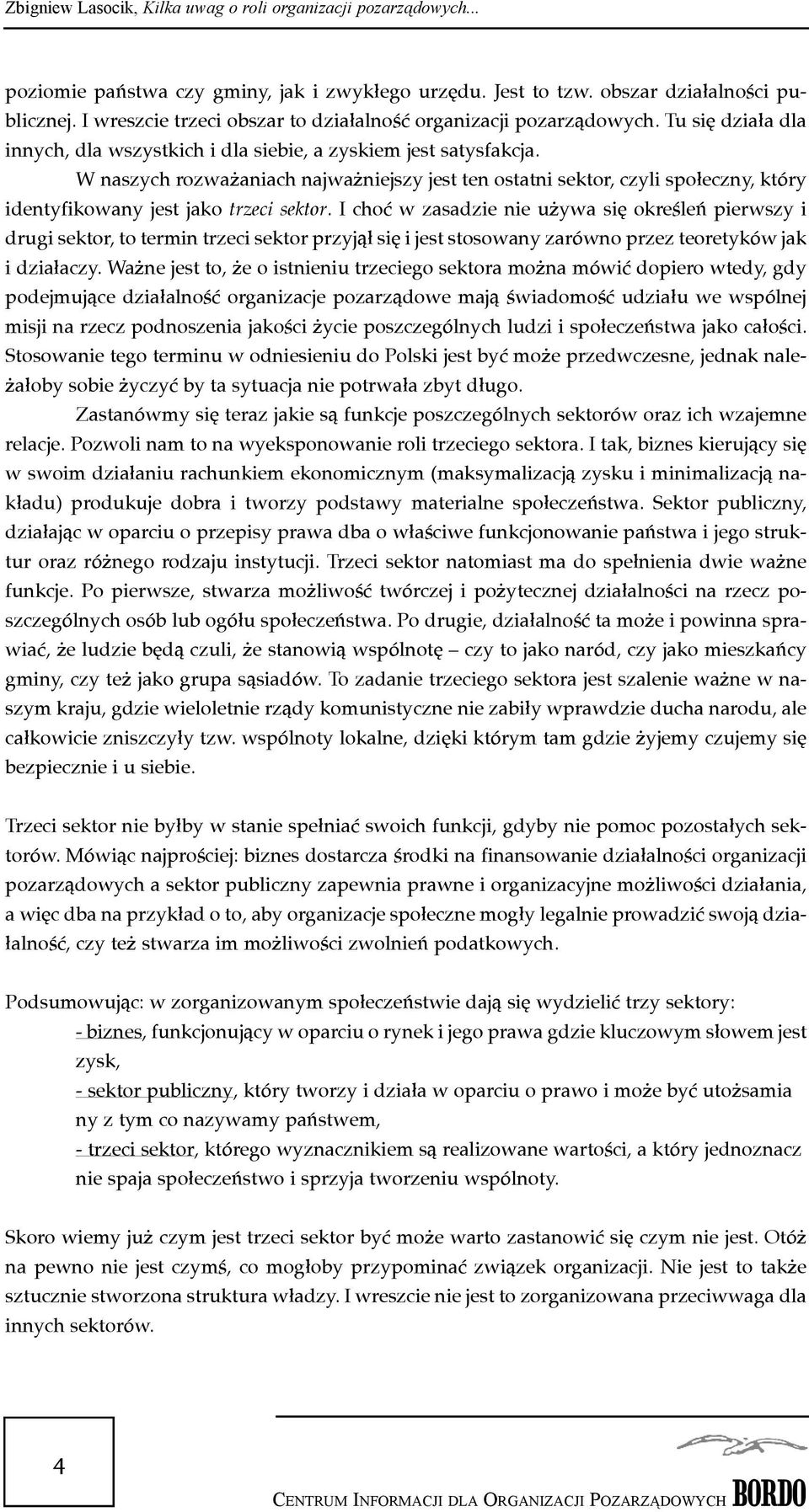 W naszych rozwa aniach najwa niejszy jest ten ostatni sektor, czyli spo³eczny, który identyfikowany jest jako trzeci sektor.