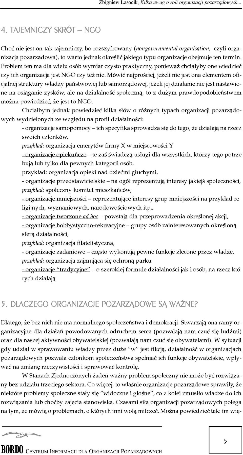 Mówiæ najproœciej, je eli nie jest ona elementem oficjalnej struktury w³adzy pañstwowej lub samorz¹dowej, je eli jej dzia³anie nie jest nastawione na osi¹ganie zysków, ale na dzia³alnoœæ spo³eczn¹,