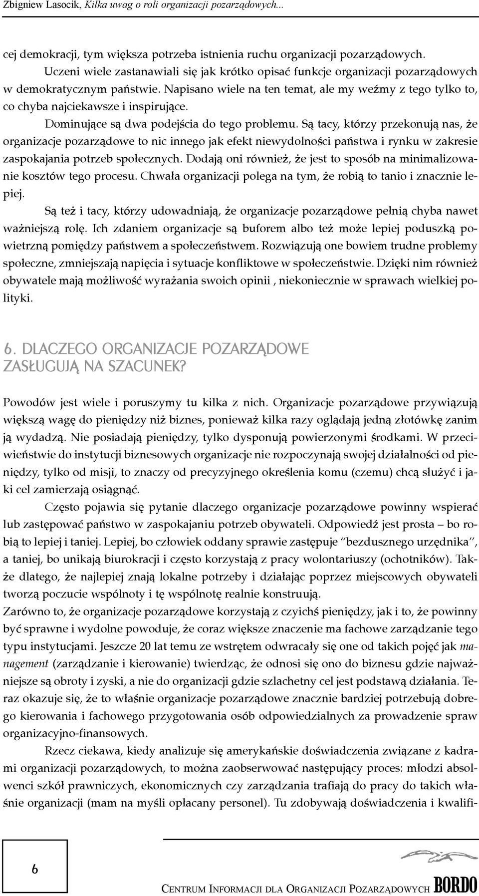 S¹ tacy, którzy przekonuj¹ nas, e organizacje pozarz¹dowe to nic innego jak efekt niewydolnoœci pañstwa i rynku w zakresie zaspokajania potrzeb spo³ecznych.