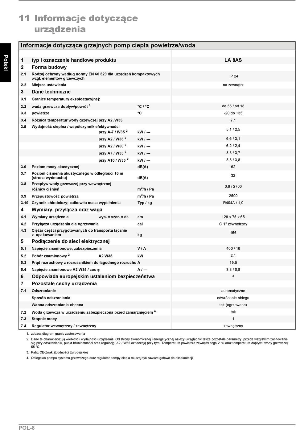 2 woda grzewcza dopływ/powrót 1 C / C do 55 / od 18 3.3 powietrze C -20 do +35 3.4 Różnica temperatur wody grzewczej przy A2 /W35 7.1 3.