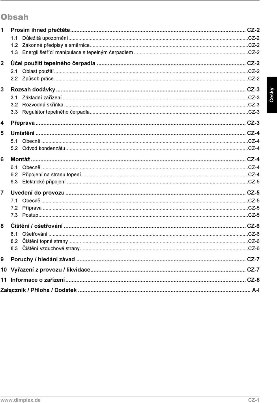 .. CZ-3 5 Umístění... CZ-4 5.1 Obecně...CZ-4 5.2 Odvod kondenzátu...cz-4 6 Montáž... CZ-4 6.1 Obecně...CZ-4 6.2 Připojení na stranu topení...cz-4 6.3 Elektrické připojení...cz-5 7 Uvedení do provozu.