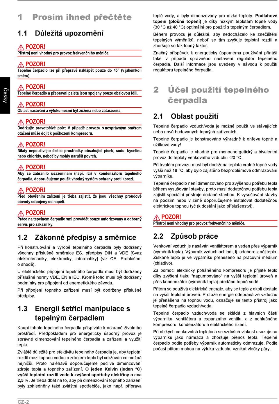 Během provozu je důležité, aby nedocházelo ke znečištění tepelných výměníků, neboť se tím zvyšuje teplotní rozdíl a zhoršuje se tak topný faktor.