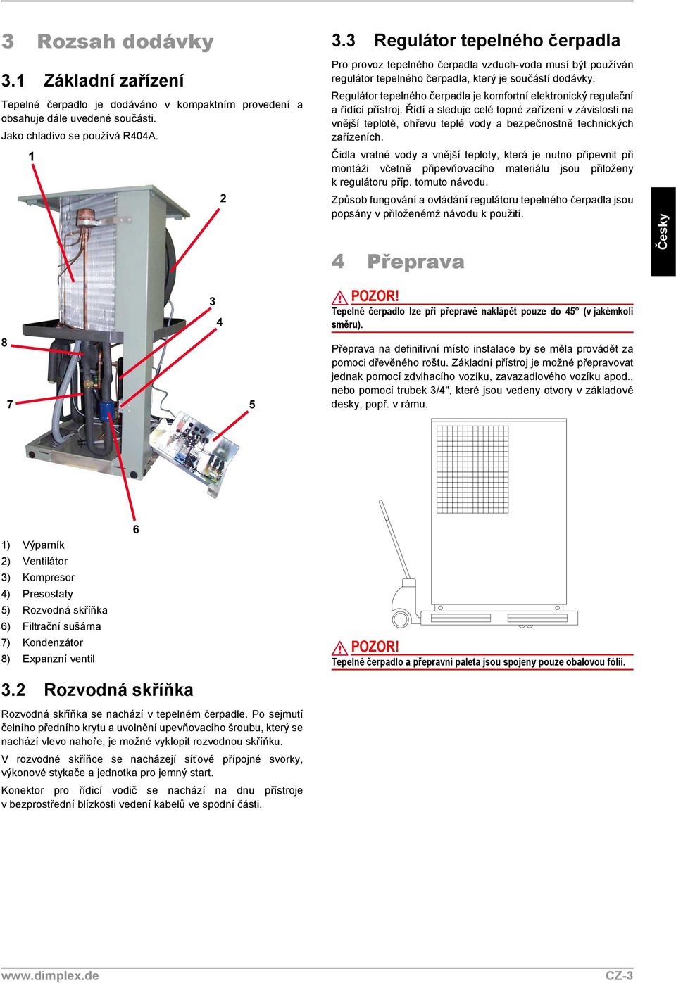 Řídí a sleduje celé topné zařízení v závislosti na vnější teplotě, ohřevu teplé vody a bezpečnostně technických zařízeních.