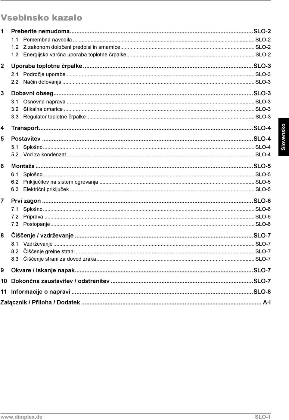 .. SLO-3 4 Transport...SLO-4 5 Postavitev...SLO-4 5.1 Splošno... SLO-4 5.2 Vod za kondenzat... SLO-4 Slovensko 6 Montaža...SLO-5 6.1 Splošno... SLO-5 6.2 Priključitev na sistem ogrevanja...slo-5 6.