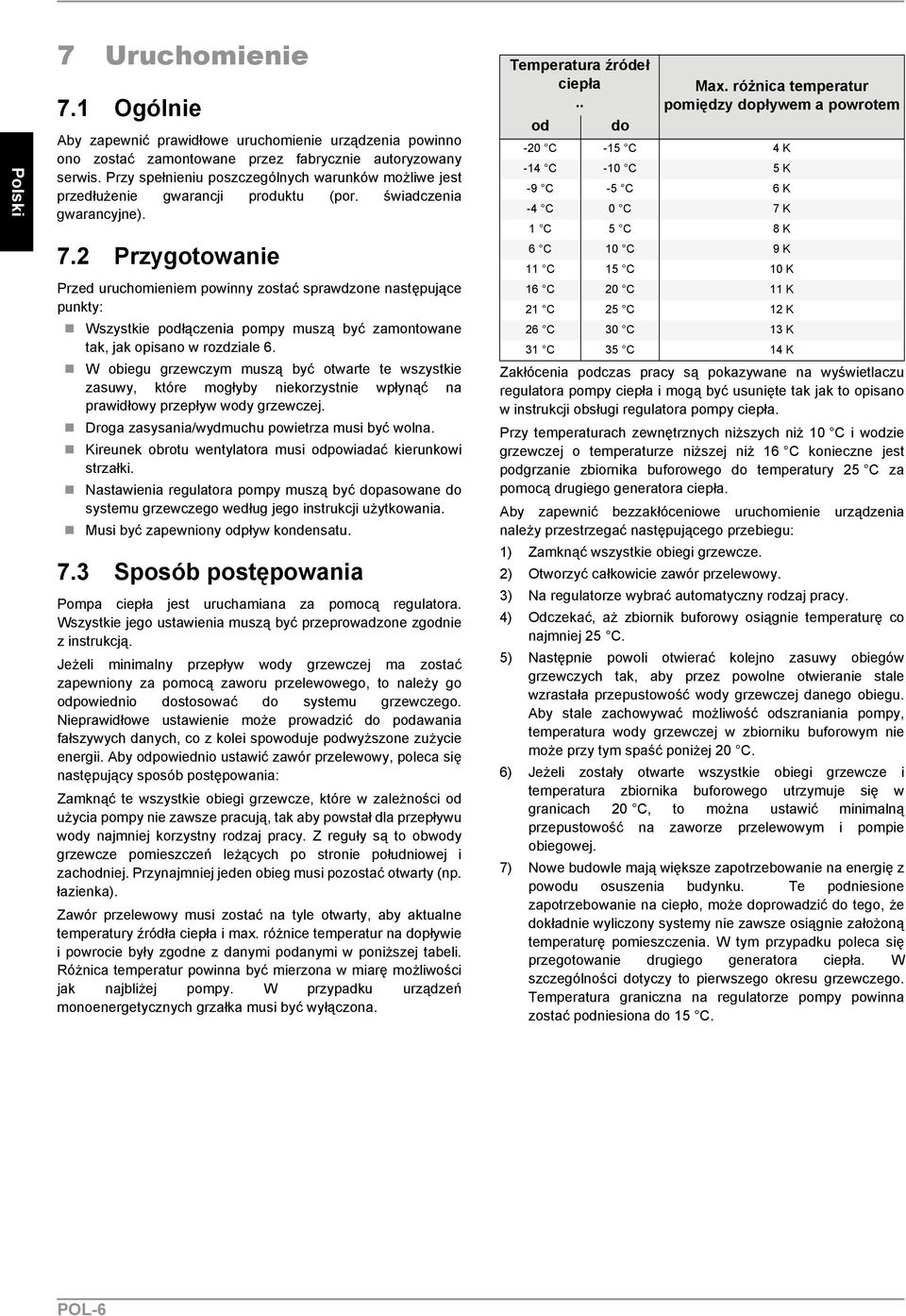 2 Przygotowanie Przed uruchomieniem powinny zostać sprawdzone następujące punkty: Wszystkie podłączenia pompy muszą być zamontowane tak, jak opisano w rozdziale 6.