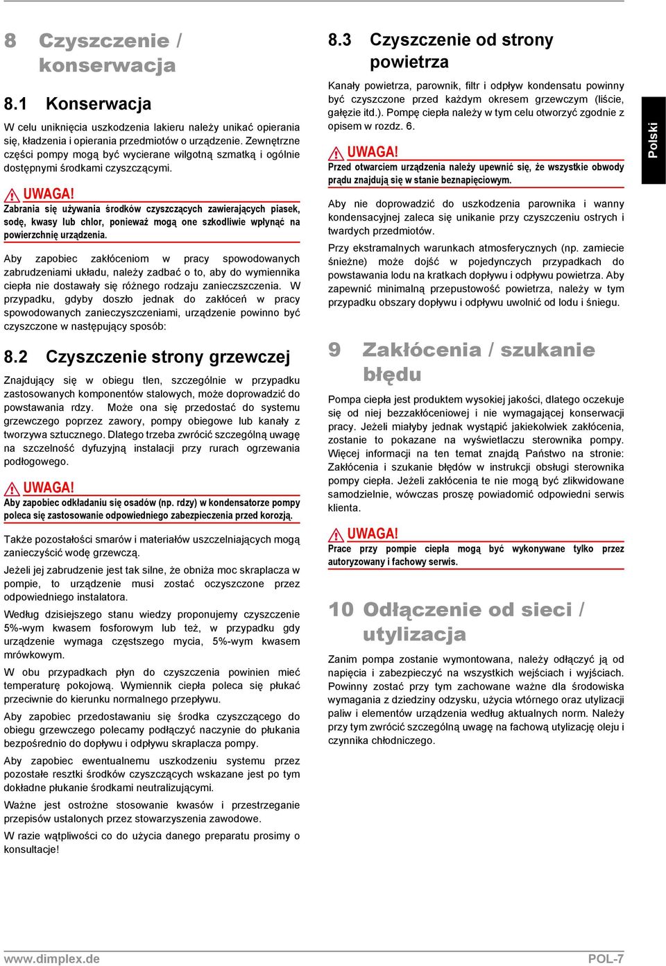 Zabrania się używania środków czyszczących zawierających piasek, sodę, kwasy lub chlor, ponieważ mogą one szkodliwie wpłynąć na powierzchnię urządzenia.