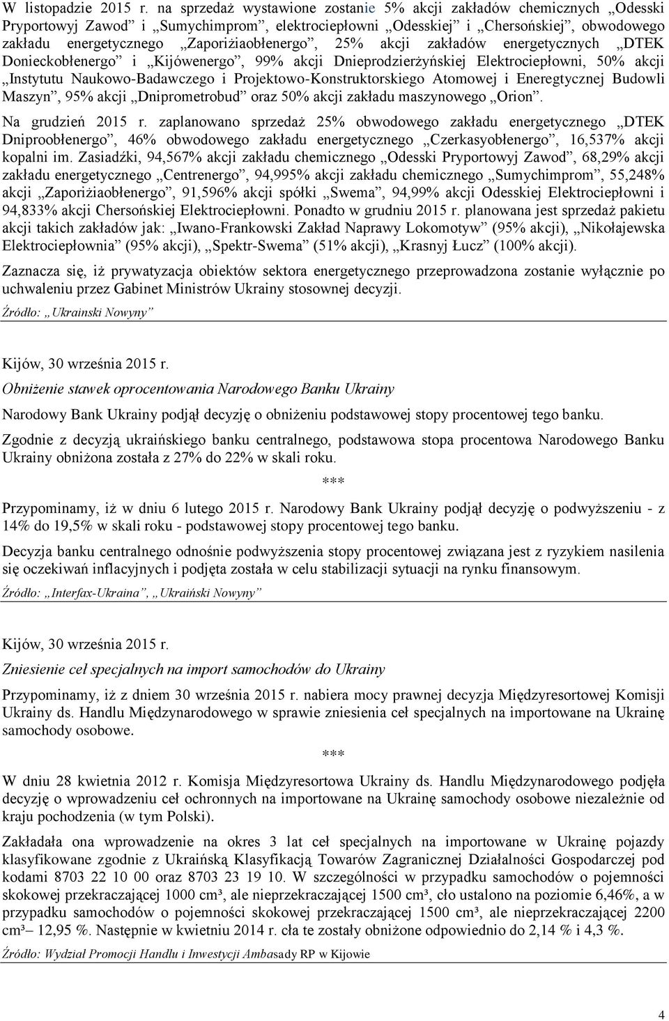 Zaporiżiaobłenergo, 25% akcji zakładów energetycznych DTEK Donieckobłenergo i Kijówenergo, 99% akcji Dnieprodzierżyńskiej Elektrociepłowni, 50% akcji Instytutu Naukowo-Badawczego i