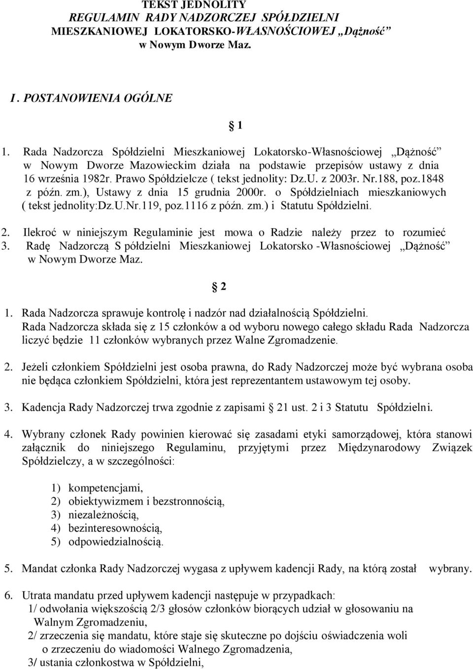 Prawo Spółdzielcze ( tekst jednolity: Dz.U. z 2003r. Nr.188, poz.1848 z późn. zm.), Ustawy z dnia 15 grudnia 2000r. o Spółdzielniach mieszkaniowych ( tekst jednolity:dz.u.nr.119, poz.1116 z późn. zm.) i Statutu Spółdzielni.