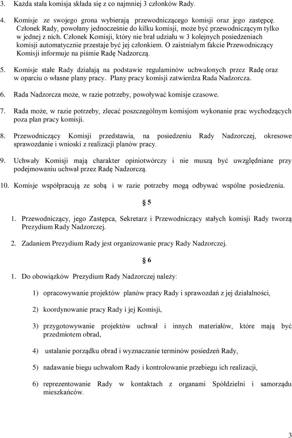 Członek Komisji, który nie brał udziału w 3 kolejnych posiedzeniach komisji automatycznie przestaje być jej członkiem. O zaistniałym fakcie Przewodniczący Komisji informuje na piśmie Radę Nadzorczą.