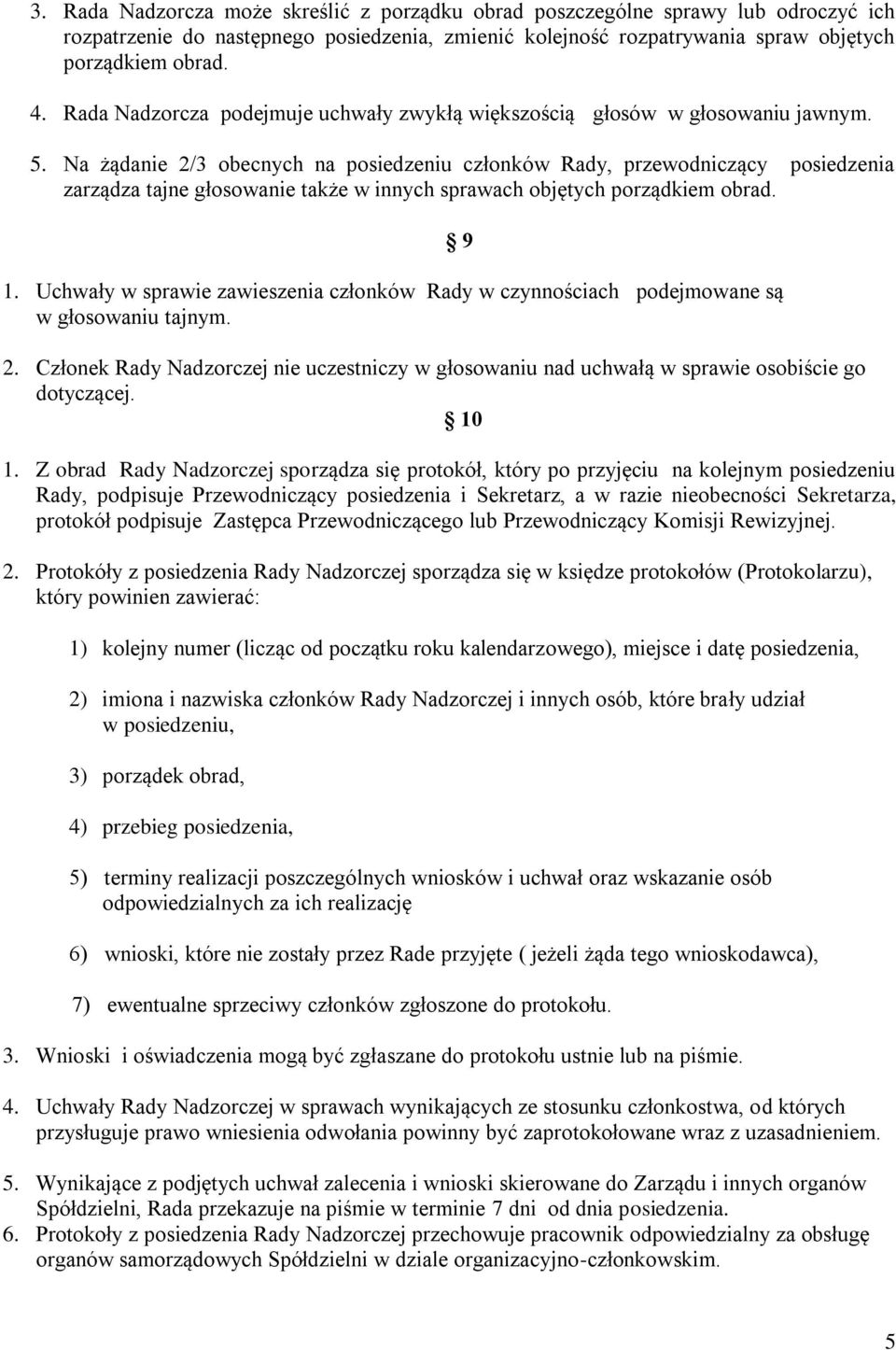 Na żądanie 2/3 obecnych na posiedzeniu członków Rady, przewodniczący posiedzenia zarządza tajne głosowanie także w innych sprawach objętych porządkiem obrad. 1.