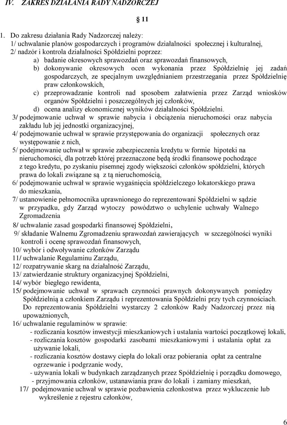 okresowych sprawozdań oraz sprawozdań finansowych, b) dokonywanie okresowych ocen wykonania przez Spółdzielnię jej zadań gospodarczych, ze specjalnym uwzględnianiem przestrzegania przez Spółdzielnię