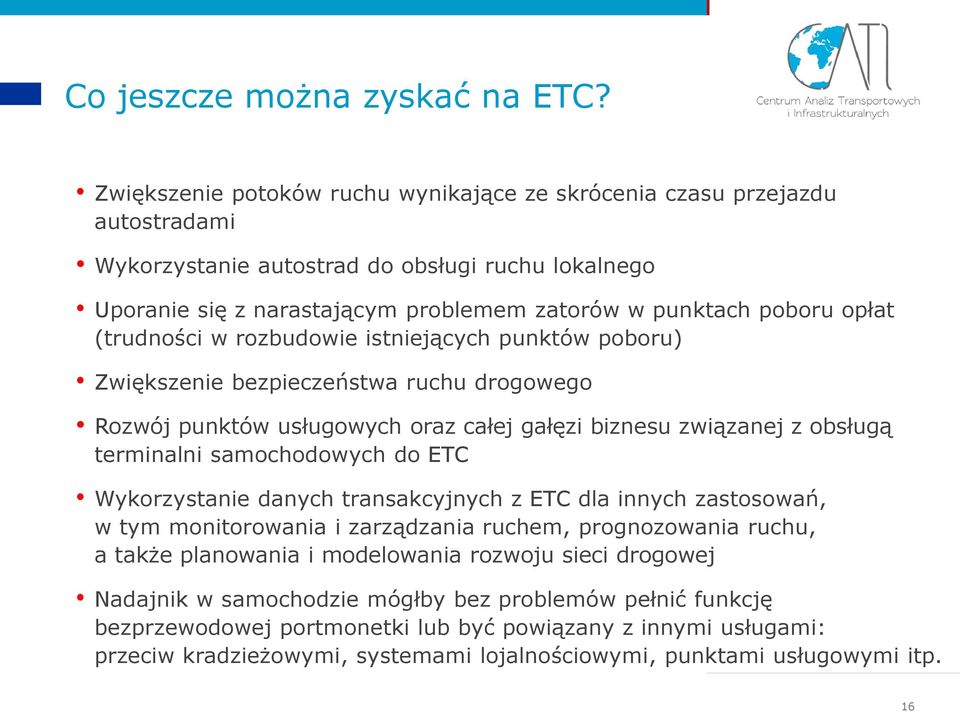 (trudności w rozbudowie istniejących punktów poboru) Zwiększenie bezpieczeństwa ruchu drogowego Rozwój punktów usługowych oraz całej gałęzi biznesu związanej z obsługą terminalni samochodowych do ETC