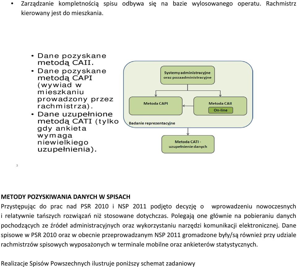 3 METODY POZYSKIWANIA DANYCH W SPISACH Przystępując do prac nad PSR 2010 i NSP 2011 podjęto decyzję o wprowadzeniu nowoczesnych i relatywnie tańszych rozwiązań niż stosowane dotychczas.