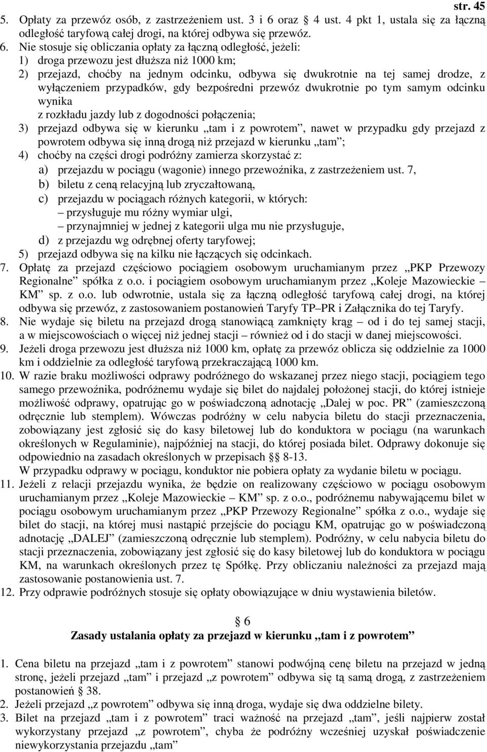 Nie stosuje się obliczania opłaty za łączną odległość, jeŝeli: 1) droga przewozu jest dłuŝsza niŝ 1000 km; 2) przejazd, choćby na jednym odcinku, odbywa się dwukrotnie na tej samej drodze, z