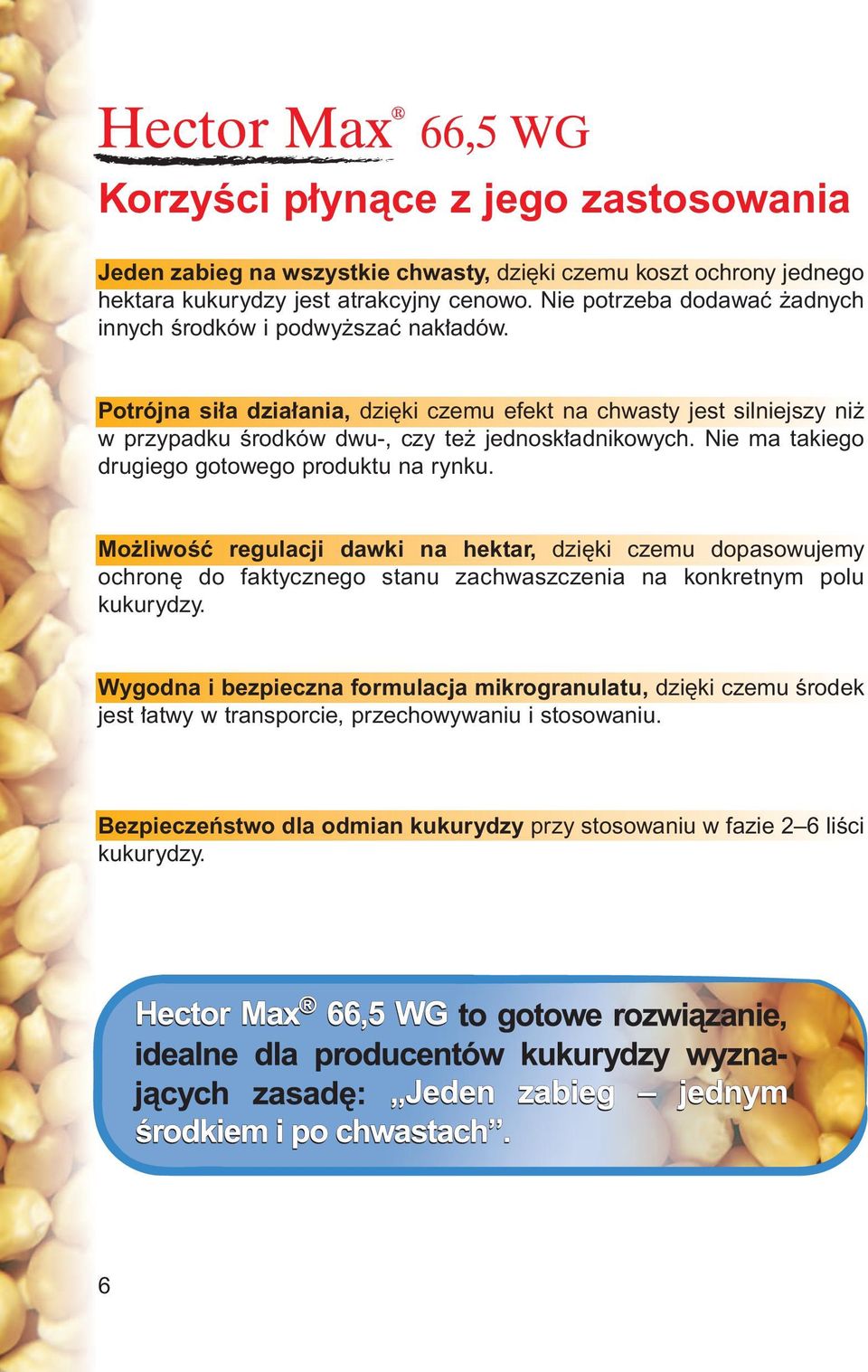 Potrójna si a dzia ania, dzi ki czemu efekt na chwasty jest silniejszy ni w przypadku Êrodków dwu-, czy te jednosk adnikowych. ie ma takiego drugiego gotowego produktu na rynku.