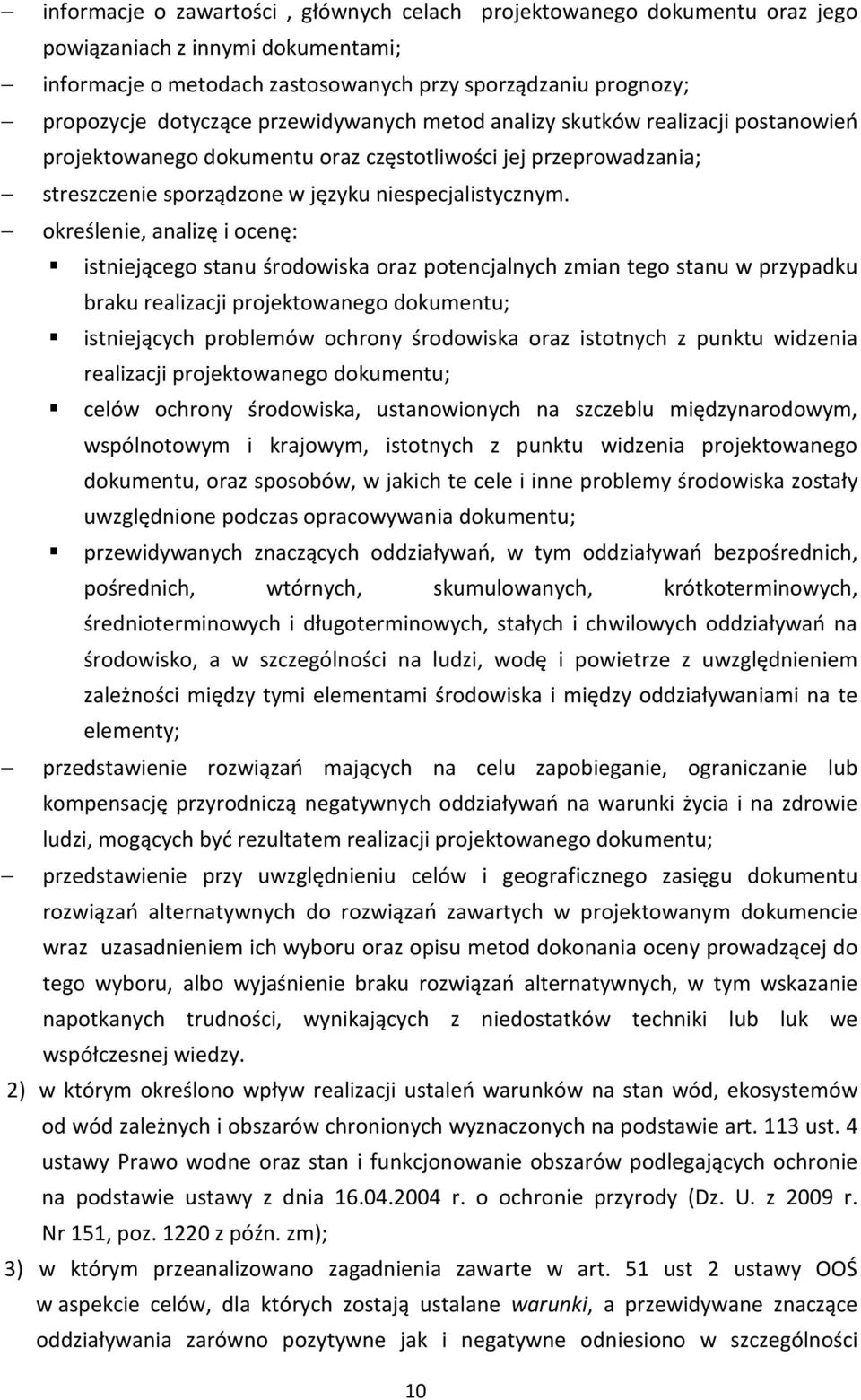 określenie, analizę i ocenę: istniejącego stanu środowiska oraz potencjalnych zmian tego stanu w przypadku braku realizacji projektowanego dokumentu; istniejących problemów ochrony środowiska oraz