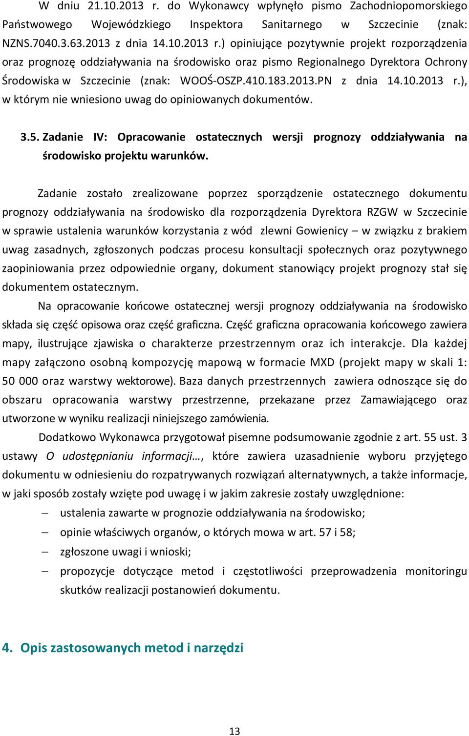 Zadanie zostało zrealizowane poprzez sporządzenie ostatecznego dokumentu prognozy oddziaływania na środowisko dla rozporządzenia Dyrektora RZGW w Szczecinie w sprawie ustalenia warunków korzystania z