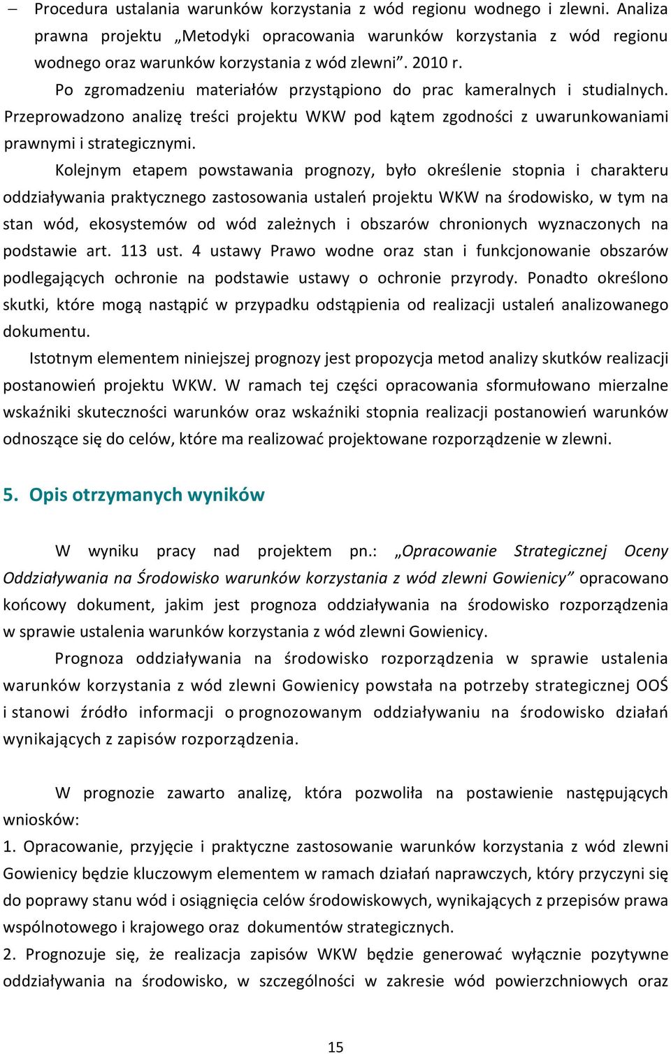 Kolejnym etapem powstawania prognozy, było określenie stopnia i charakteru oddziaływania praktycznego zastosowania ustaleń projektu WKW na środowisko, w tym na stan wód, ekosystemów od wód zależnych