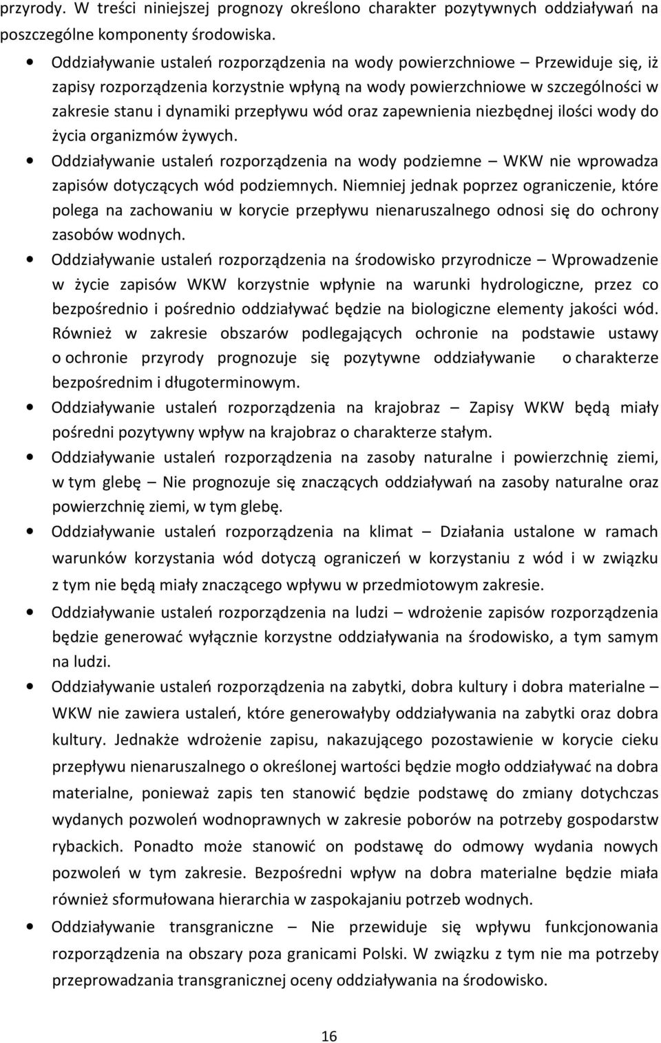 oraz zapewnienia niezbędnej ilości wody do życia organizmów żywych. Oddziaływanie ustaleń rozporządzenia na wody podziemne WKW nie wprowadza zapisów dotyczących wód podziemnych.