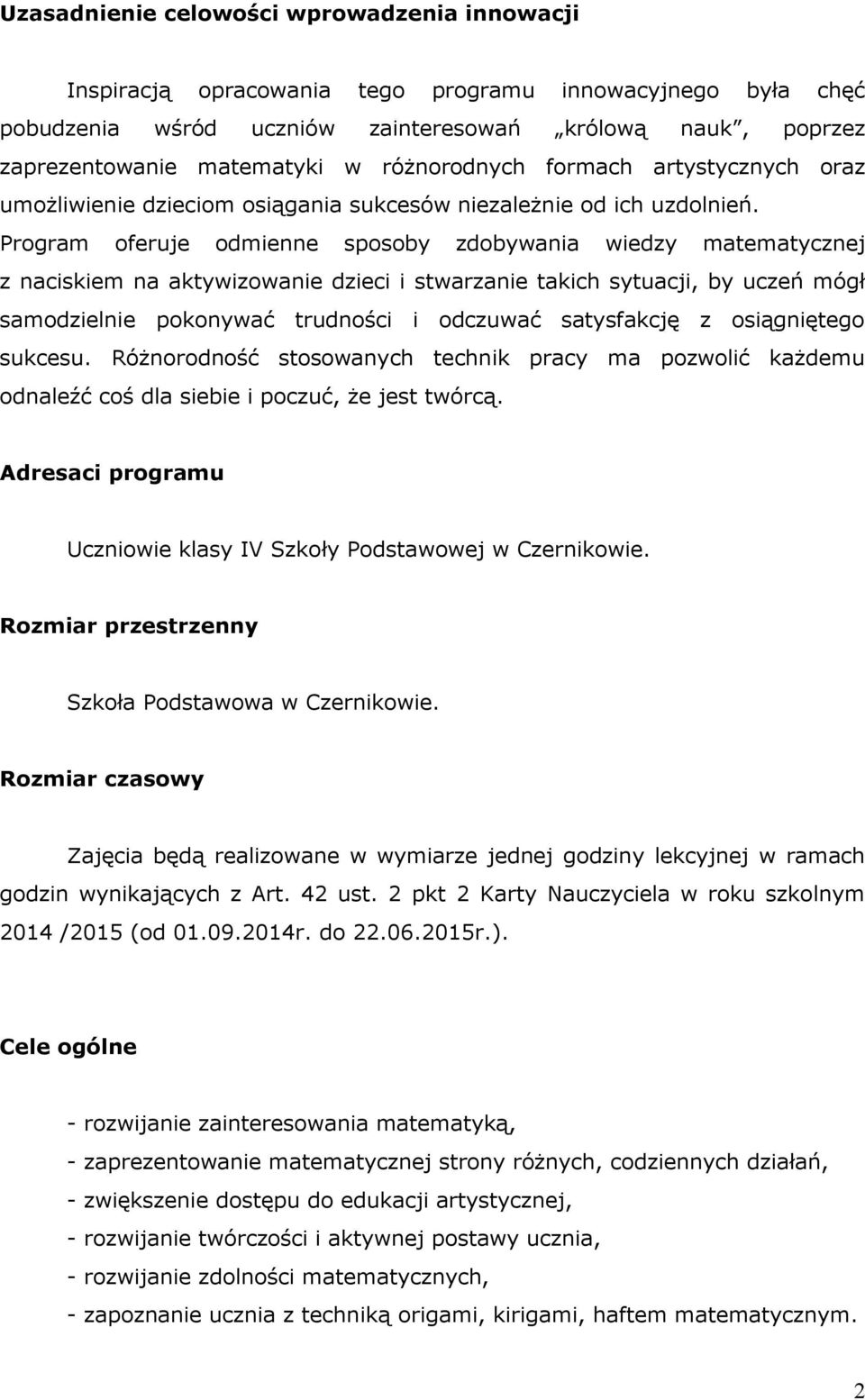 Program oferuje odmienne sposoby zdobywania wiedzy matematycznej z naciskiem na aktywizowanie dzieci i stwarzanie takich sytuacji, by uczeń mógł samodzielnie pokonywać trudności i odczuwać