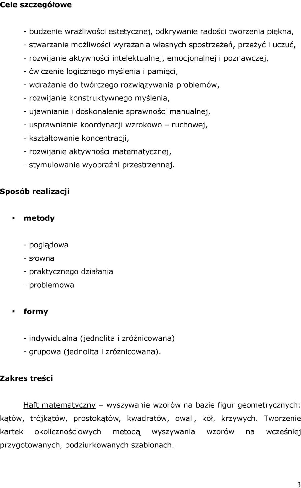 doskonalenie sprawności manualnej, - usprawnianie koordynacji wzrokowo ruchowej, - kształtowanie koncentracji, - rozwijanie aktywności matematycznej, - stymulowanie wyobraźni przestrzennej.