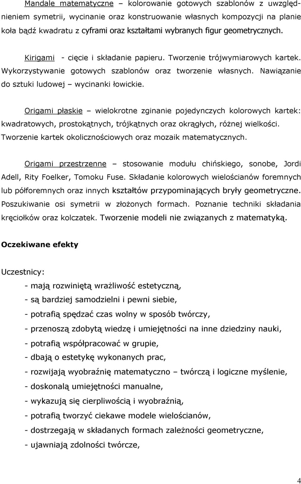 Origami płaskie wielokrotne zginanie pojedynczych kolorowych kartek: kwadratowych, prostokątnych, trójkątnych oraz okrągłych, różnej wielkości.