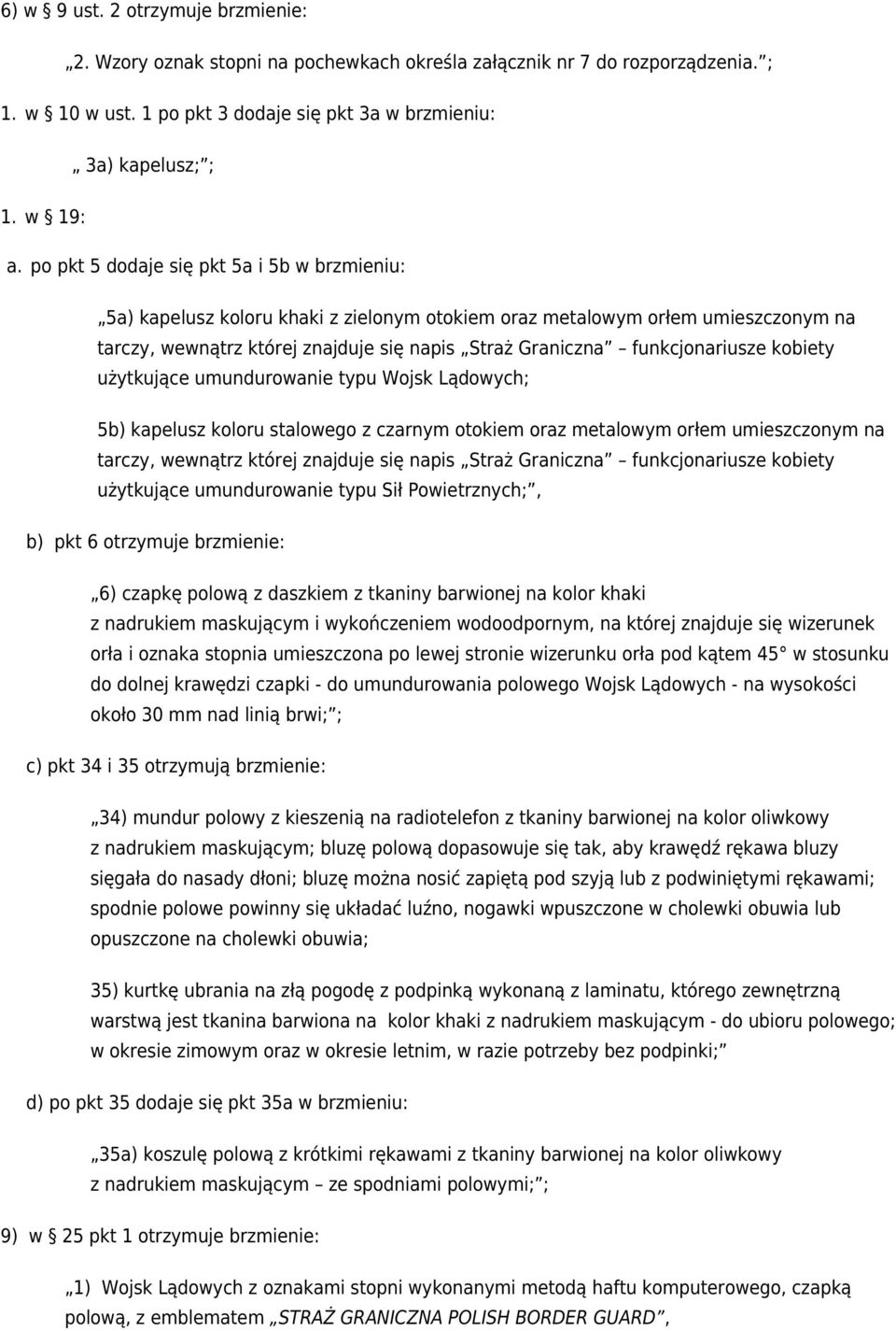 funkcjonariusze kobiety użytkujące umundurowanie typu Wojsk Lądowych; 5b) kapelusz koloru stalowego z czarnym otokiem oraz metalowym orłem umieszczonym na tarczy, wewnątrz której znajduje się napis