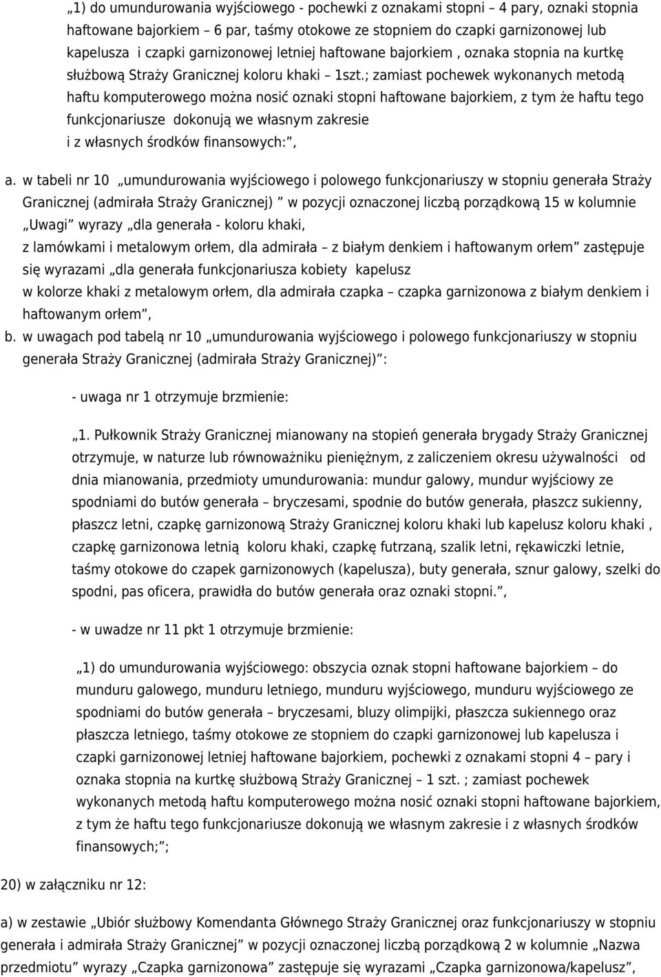 ; zamiast pochewek wykonanych metodą haftu komputerowego można nosić oznaki stopni haftowane bajorkiem, z tym że haftu tego funkcjonariusze dokonują we własnym zakresie i z własnych środków