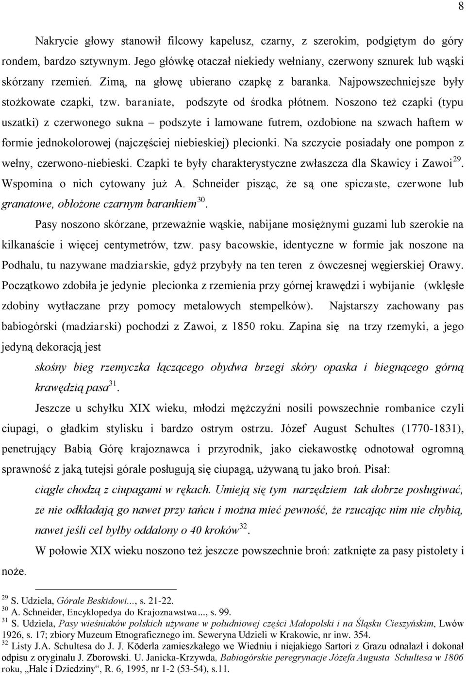 Noszono też czapki (typu uszatki) z czerwonego sukna podszyte i lamowane futrem, ozdobione na szwach haftem w formie jednokolorowej (najczęściej niebieskiej) plecionki.