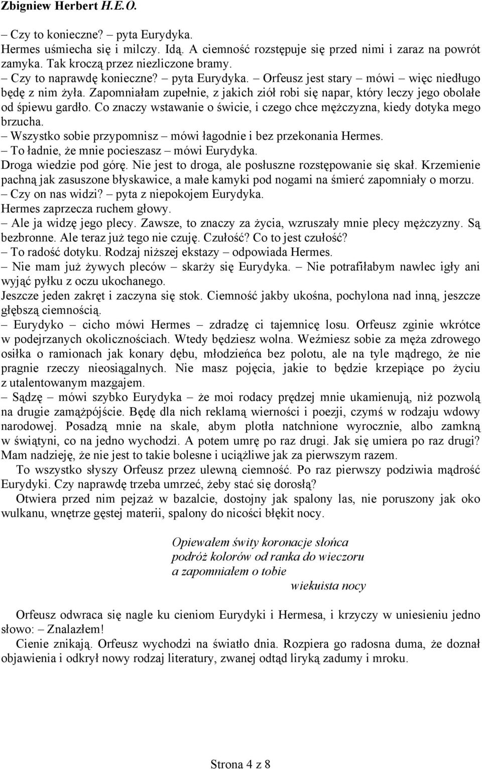 Co znaczy wstawanie o świcie, i czego chce mężczyzna, kiedy dotyka mego brzucha. Wszystko sobie przypomnisz mówi łagodnie i bez przekonania Hermes. To ładnie, że mnie pocieszasz mówi Eurydyka.