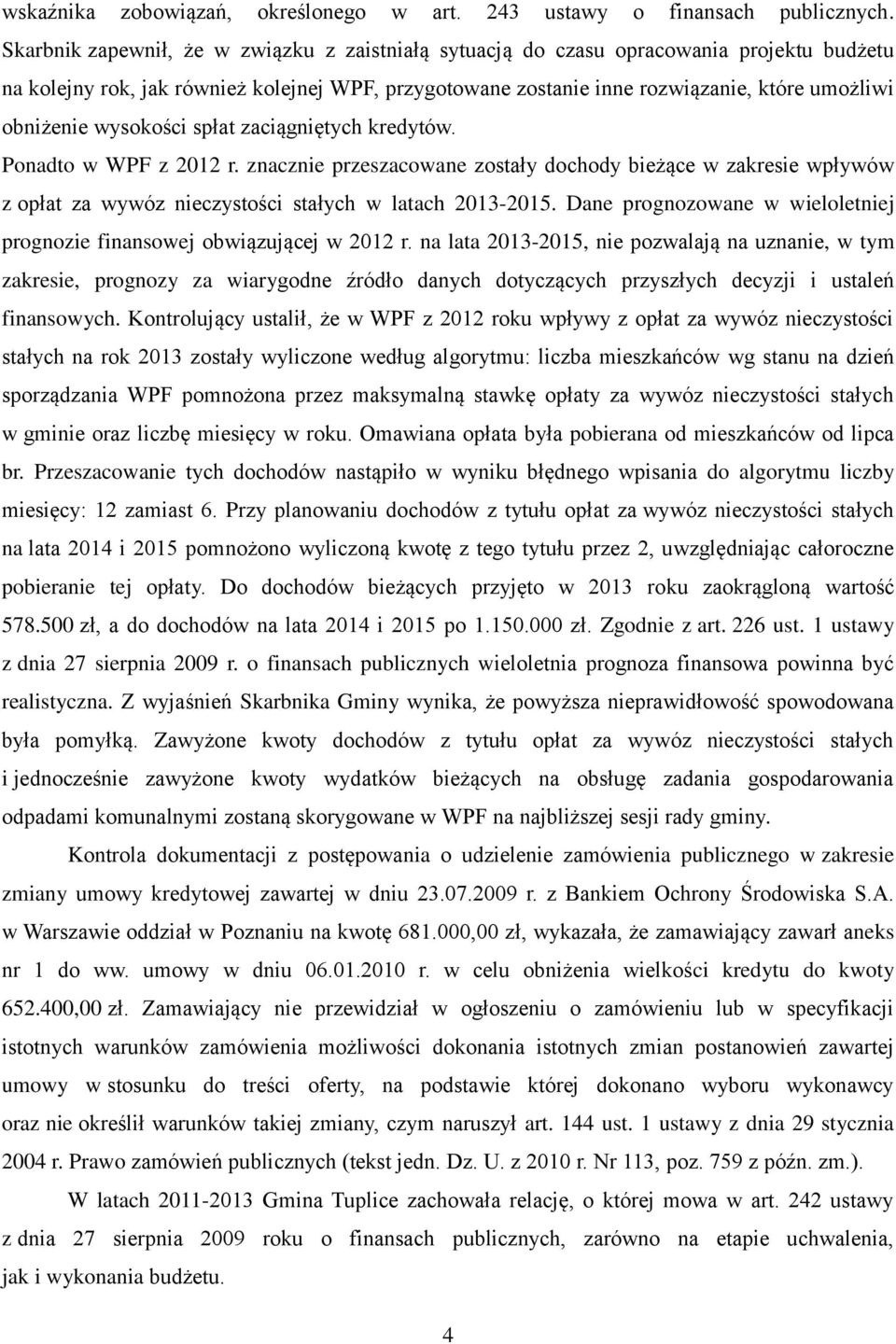 wysokości spłat zaciągniętych kredytów. Ponadto w WPF z 2012 r. znacznie przeszacowane zostały dochody bieżące w zakresie wpływów z opłat za wywóz nieczystości stałych w latach 2013-2015.