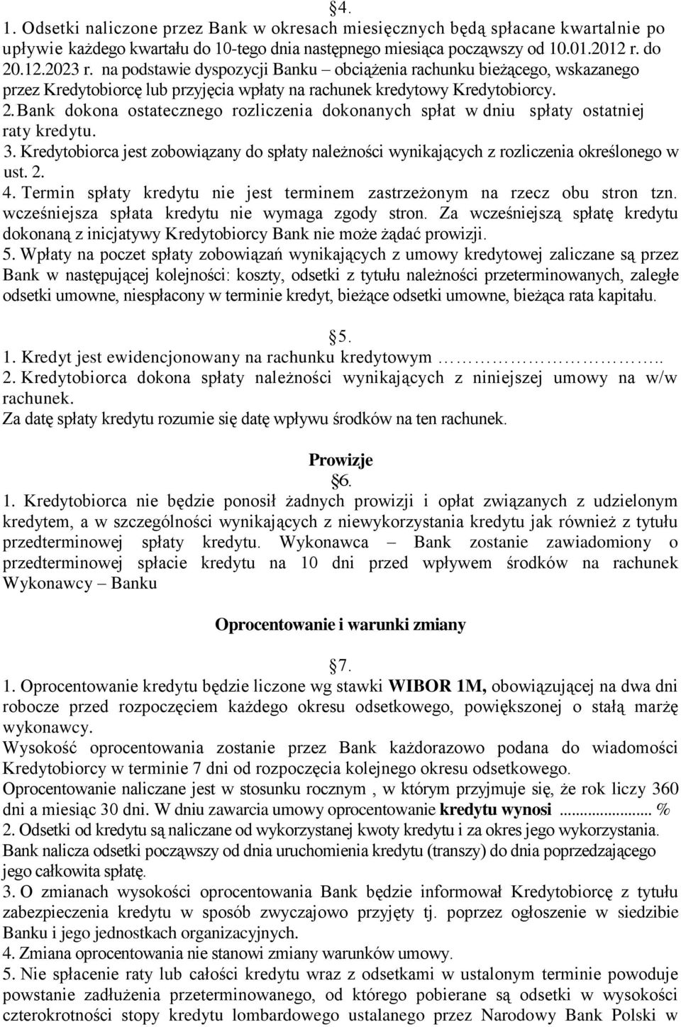 Bank dokona ostatecznego rozliczenia dokonanych spłat w dniu spłaty ostatniej raty kredytu. 3. Kredytobiorca jest zobowiązany do spłaty należności wynikających z rozliczenia określonego w ust. 2. 4.