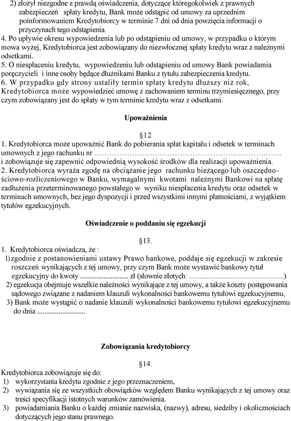 Po upływie okresu wypowiedzenia lub po odstąpieniu od umowy, w przypadku o którym mowa wyżej, Kredytobiorca jest zobowiązany do niezwłocznej spłaty kredytu wraz z należnymi odsetkami. 5.