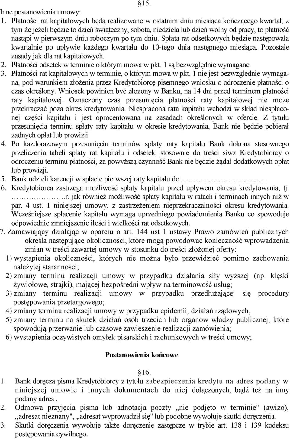 pierwszym dniu roboczym po tym dniu. Spłata rat odsetkowych będzie następowała kwartalnie po upływie każdego kwartału do 10-tego dnia następnego miesiąca. Pozostałe zasady jak dla rat kapitałowych. 2.