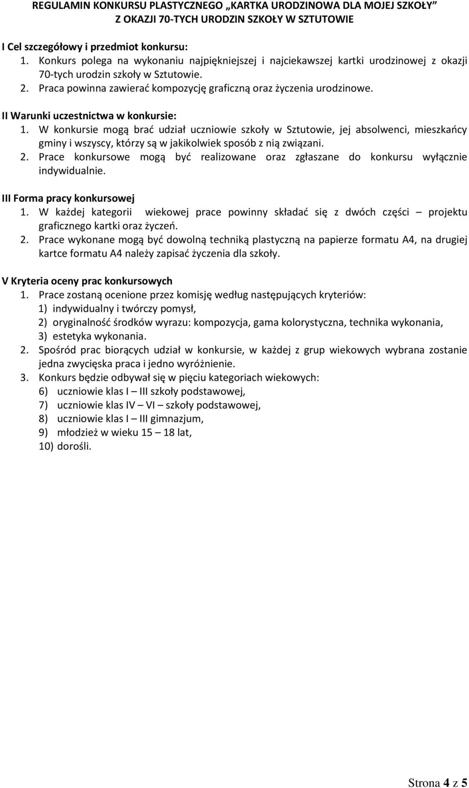 Praca powinna zawierać kompozycję graficzną oraz życzenia urodzinowe. 2. Prace konkursowe mogą być realizowane oraz zgłaszane do konkursu wyłącznie indywidualnie. III Forma pracy konkursowej 1.