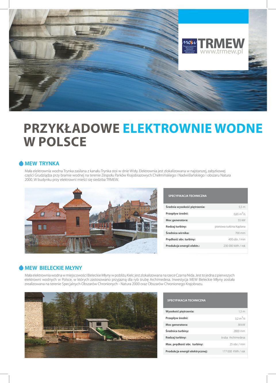 W budynku przy elektrwni mieści się siedziba TRMEW. SPECYFIKACJA TECHNICZNA Średnia wyskść piętrzenia: 5,5 m Przepływ średni: 0,65 m3/s Mc generatra: 55 kw Rdzaj turbiny: Średnica wirnika: Prędkść br.