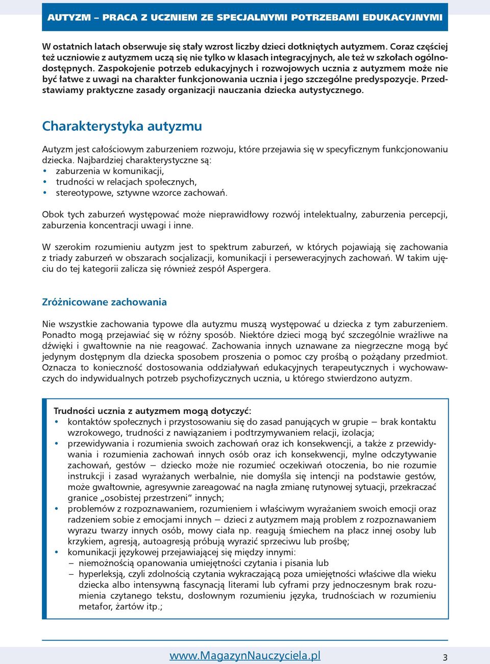 Zaspokojenie potrzeb edukacyjnych i rozwojowych ucznia z autyzmem może nie być łatwe z uwagi na charakter funkcjonowania ucznia i jego szczególne predyspozycje.