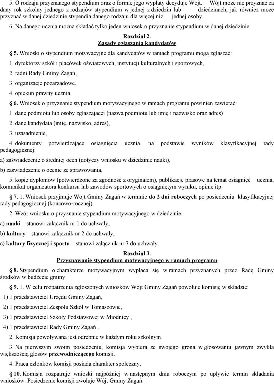 jednej osoby. 6. Na danego ucznia można składać tylko jeden wniosek o przyznanie stypendium w danej dziedzinie. Rozdział 2. Zasady zgłaszania kandydatów 5.