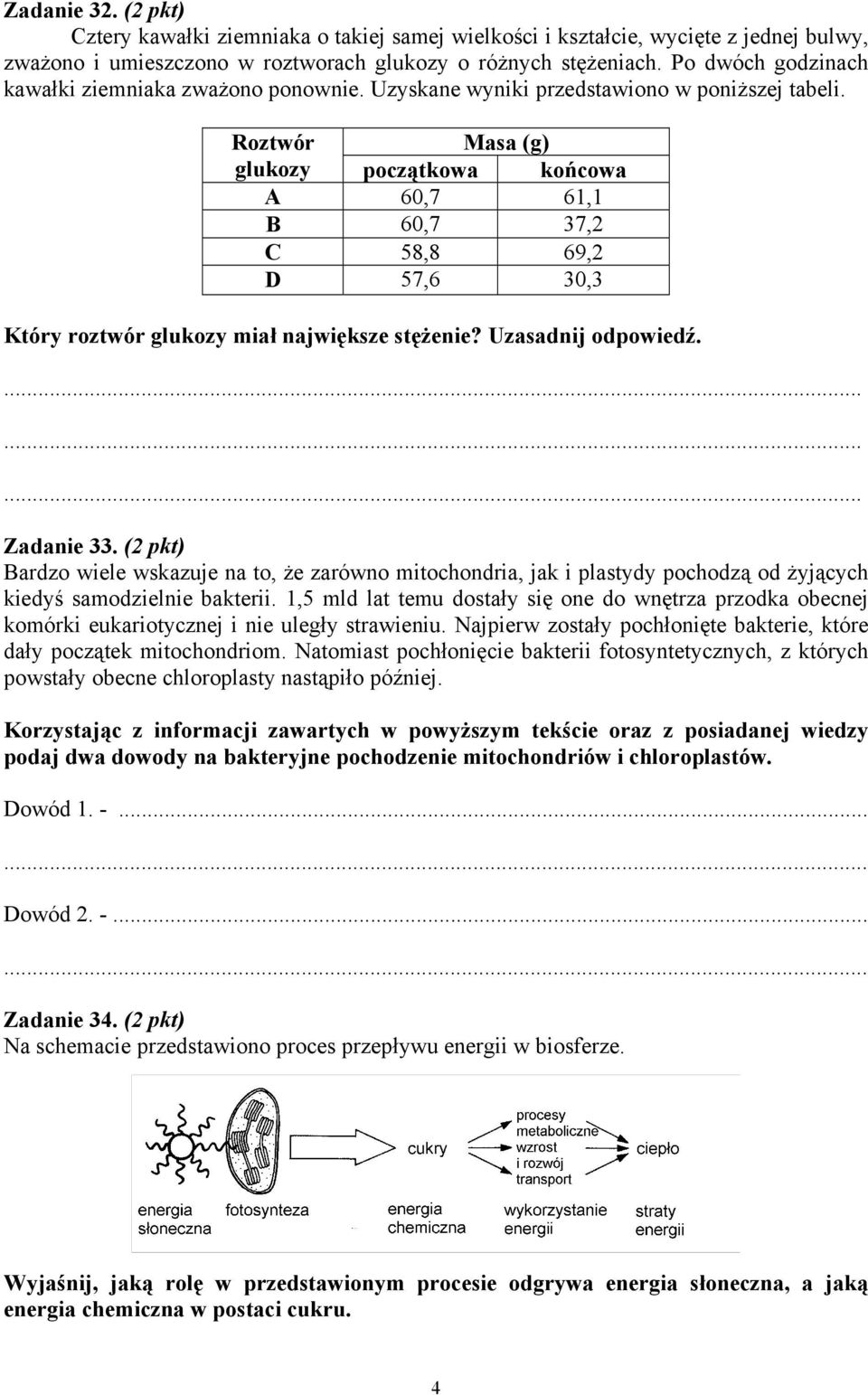 Roztwór Masa (g) glukozy początkowa końcowa A 60,7 61,1 B 60,7 37,2 C 58,8 69,2 D 57,6 30,3 Który roztwór glukozy miał największe stężenie? Uzasadnij odpowiedź.......... Zadanie 33.