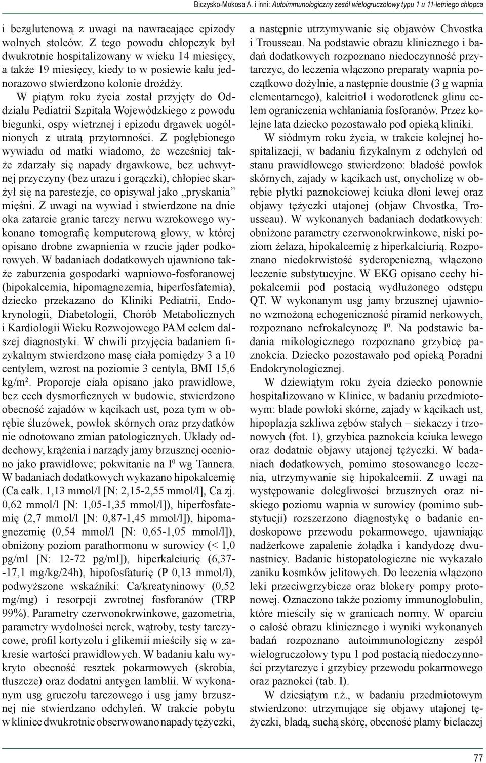 W piątym roku życia został przyjęty do Oddziału Pediatrii Szpitala Wojewódzkiego z powodu biegunki, ospy wietrznej i epizodu drgawek uogólnionych z utratą przytomności.