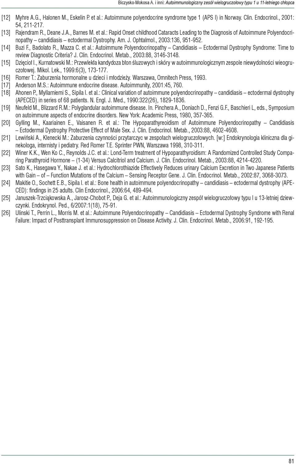 Endocrinol. Metab., 2003:88, 3146-3148. [15] Dzięcioł I., Kurnatowski M.: Przewlekła kandydoza błon śluzowych i skóry w autoimmunologicznym zespole niewydolności wieogruczołowej. Mikol. Lek.
