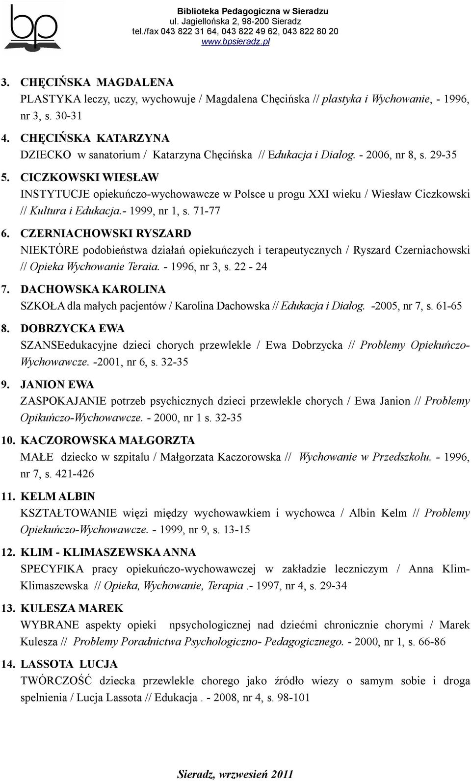 CICZKOWSKI WIESŁAW INSTYTUCJE opiekuńczo-wychowawcze w Polsce u progu XXI wieku / Wiesław Ciczkowski // Kultura i Edukacja.- 1999, nr 1, s. 71-77 6.