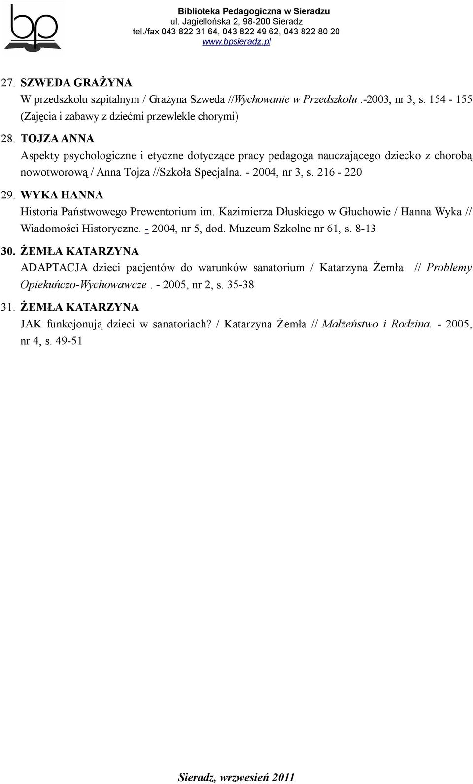 WYKA HANNA Historia Państwowego Prewentorium im. Kazimierza Dłuskiego w Głuchowie / Hanna Wyka // Wiadomości Historyczne. - 2004, nr 5, dod. Muzeum Szkolne nr 61, s. 8-13 30.