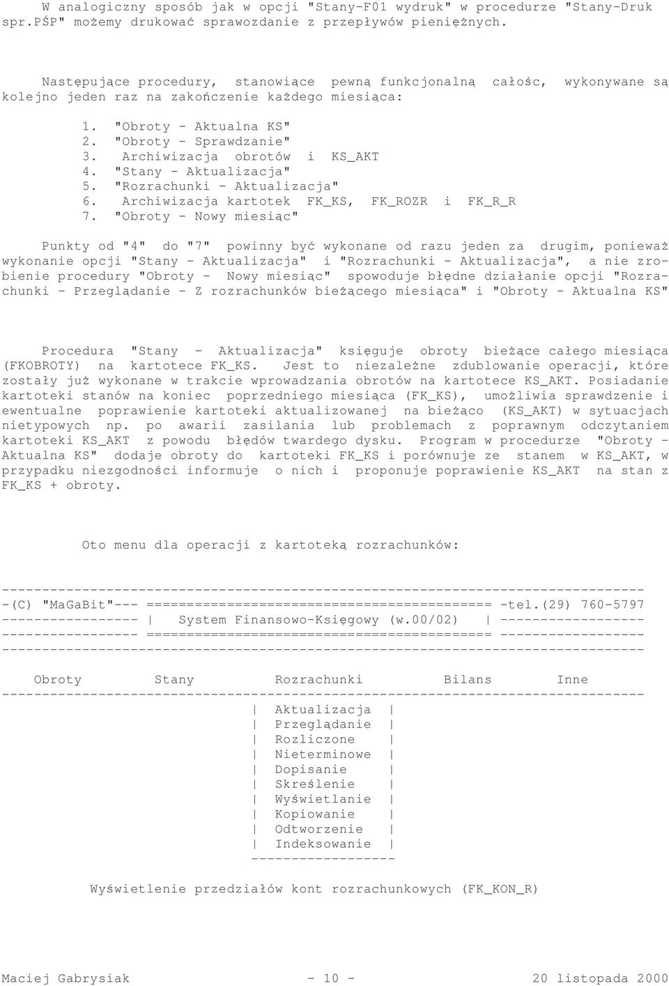 Archiwizacja obrotów i KS_AKT 4. "Stany - Aktualizacja" 5. "Rozrachunki - Aktualizacja" 6. Archiwizacja kartotek FK_KS, FK_ROZR i FK_R_R 7.