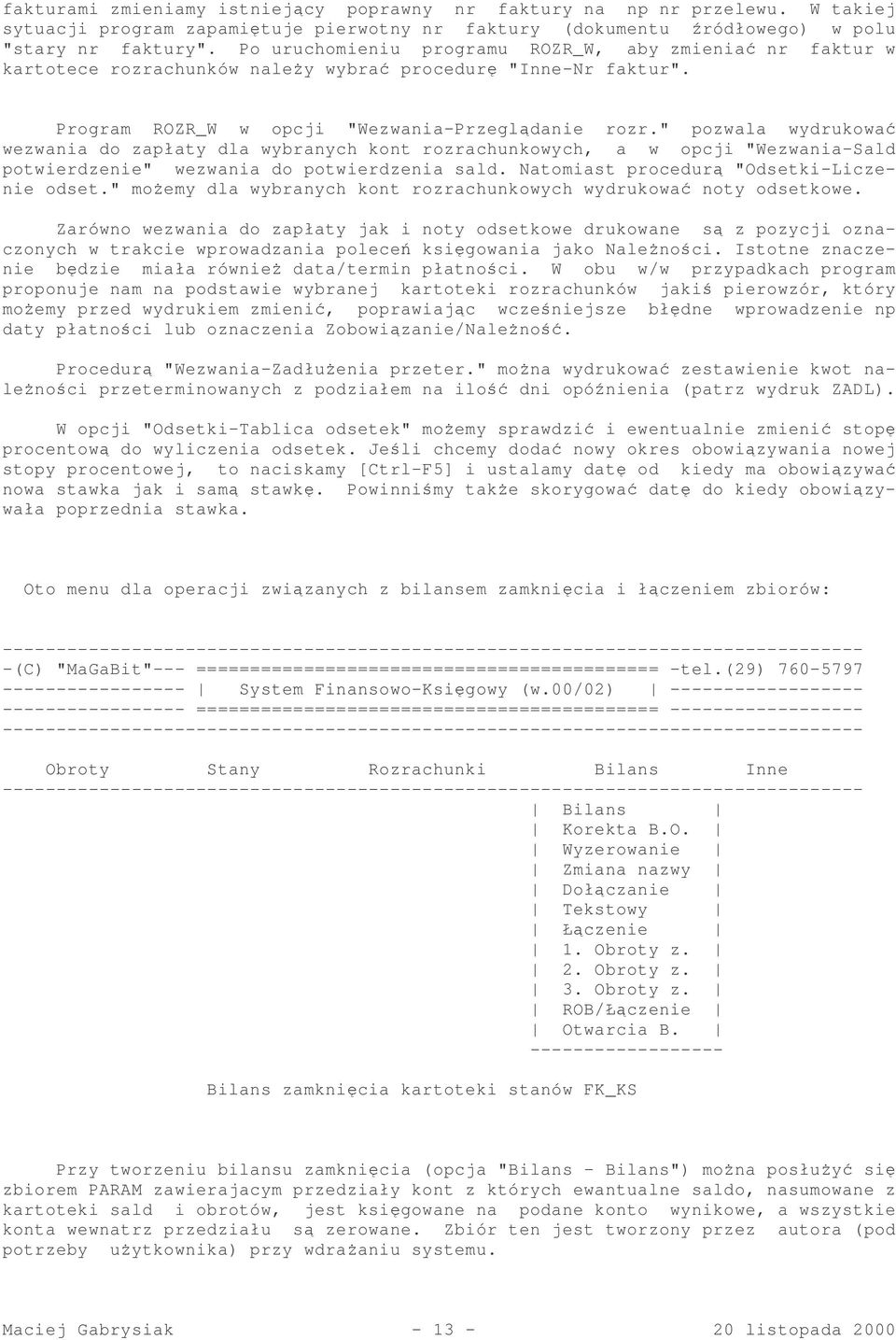 " pozwala wydrukowa wezwania do zapłaty dla wybranych kont rozrachunkowych, a w opcji "Wezwania-Sald potwierdzenie" wezwania do potwierdzenia sald. Natomiast procedur "Odsetki-Liczenie odset.