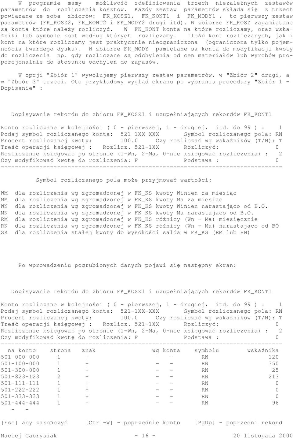 W zbiorze FK_KOSZ zapamitane s konta które naley rozliczy. W FK_KONT konta na które rozliczamy, oraz wska- niki lub symbole kont według których rozliczamy.